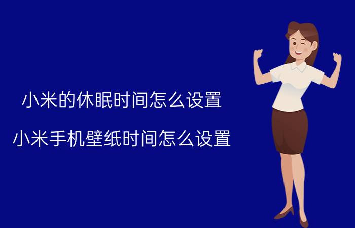 小米的休眠时间怎么设置 小米手机壁纸时间怎么设置？